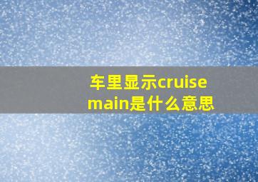 车里显示cruise main是什么意思